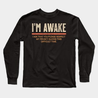 I'm awake. I ask that you please respect my privacy at this difficult time. Long Sleeve T-Shirt